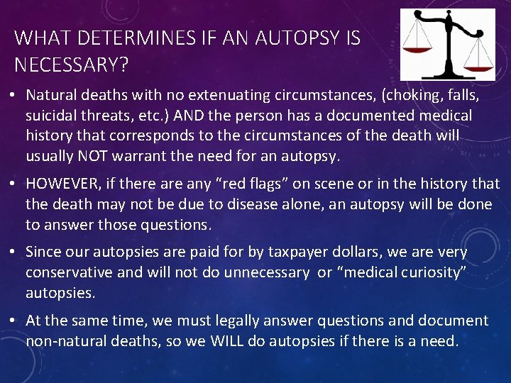 WHAT DETERMINES IF AN AUTOPSY IS NECESSARY? • Natural deaths with no extenuating circumstances,