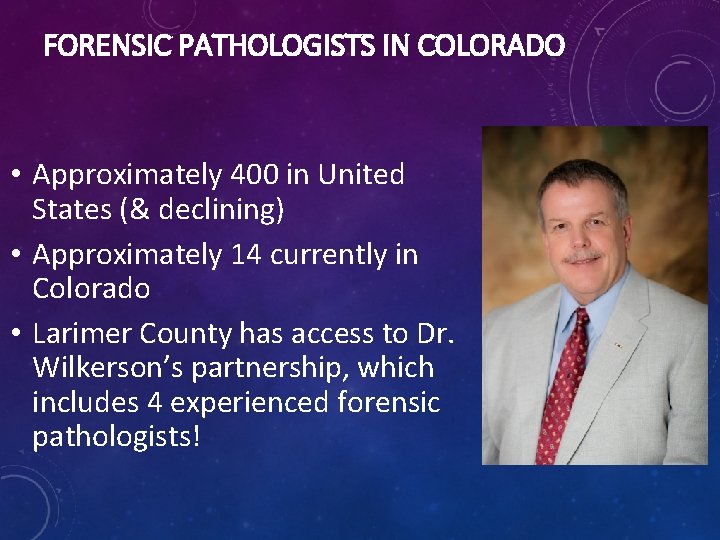 FORENSIC PATHOLOGISTS IN COLORADO • Approximately 400 in United States (& declining) • Approximately
