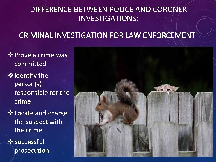 DIFFERENCE BETWEEN POLICE AND CORONER INVESTIGATIONS: CRIMINAL INVESTIGATION FOR LAW ENFORCEMENT v. Prove a