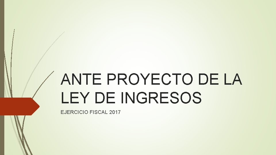 ANTE PROYECTO DE LA LEY DE INGRESOS EJERCICIO FISCAL 2017 