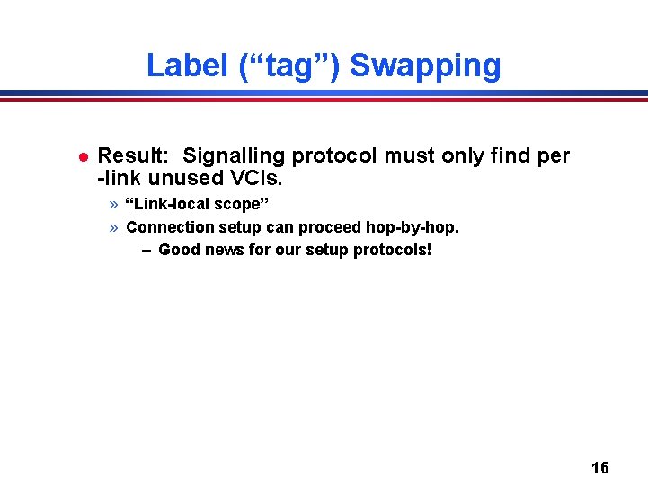 Label (“tag”) Swapping l Result: Signalling protocol must only find per -link unused VCIs.