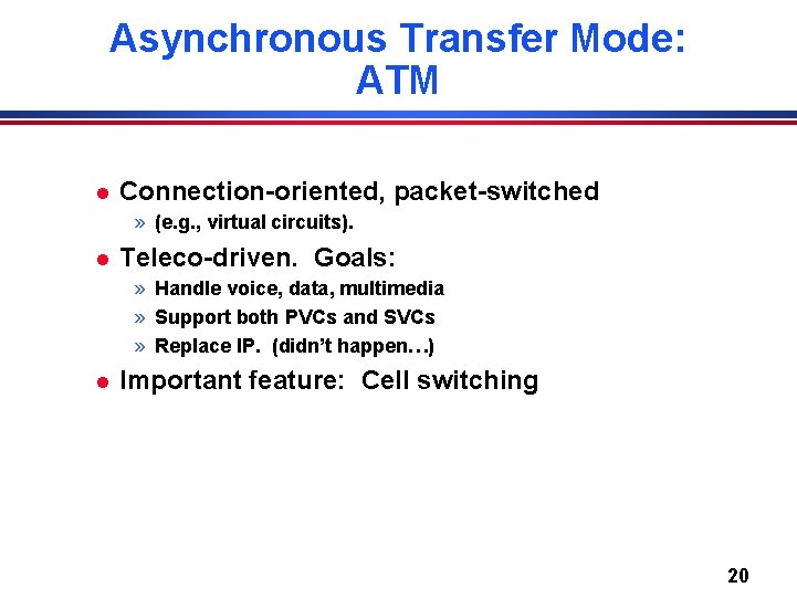 Asynchronous Transfer Mode: ATM l Connection-oriented, packet-switched » (e. g. , virtual circuits). l