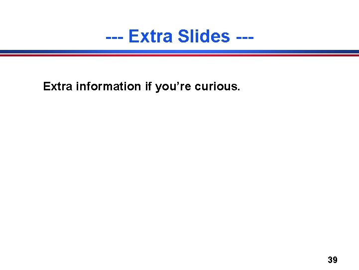 --- Extra Slides --Extra information if you’re curious. 39 