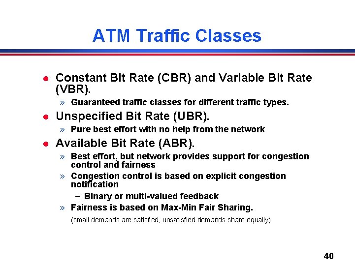 ATM Traffic Classes l Constant Bit Rate (CBR) and Variable Bit Rate (VBR). »