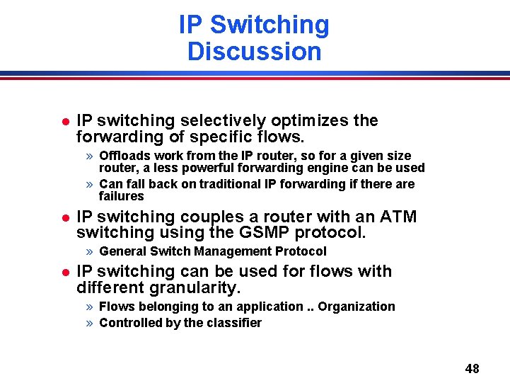 IP Switching Discussion l IP switching selectively optimizes the forwarding of specific flows. »