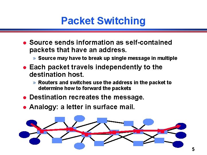 Packet Switching l Source sends information as self-contained packets that have an address. »