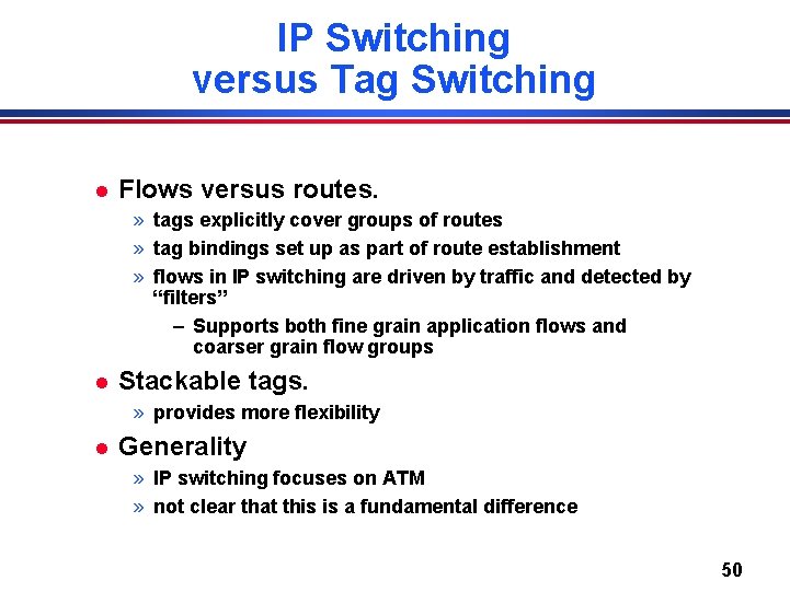 IP Switching versus Tag Switching l Flows versus routes. » tags explicitly cover groups