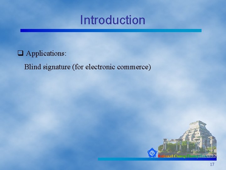 Introduction q Applications: Blind signature (for electronic commerce) 17 