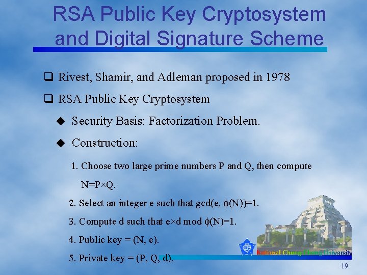 RSA Public Key Cryptosystem and Digital Signature Scheme q Rivest, Shamir, and Adleman proposed