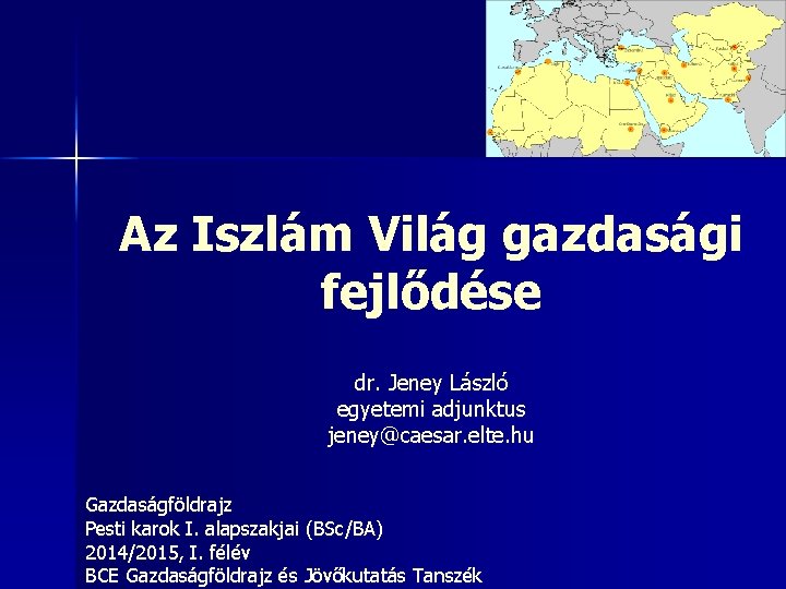 Az Iszlám Világ gazdasági fejlődése dr. Jeney László egyetemi adjunktus jeney@caesar. elte. hu Gazdaságföldrajz
