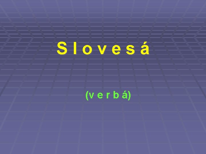 Slovesá (v e r b á) 