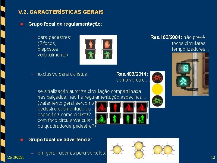 V. 2. CARACTERÍSTICAS GERAIS l Grupo focal de regulamentação: – para pedestres: Res. 160/2004: