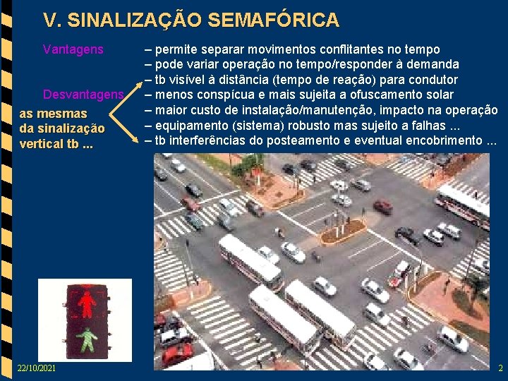 V. SINALIZAÇÃO SEMAFÓRICA Vantagens Desvantagens as mesmas da sinalização vertical tb. . . 22/10/2021