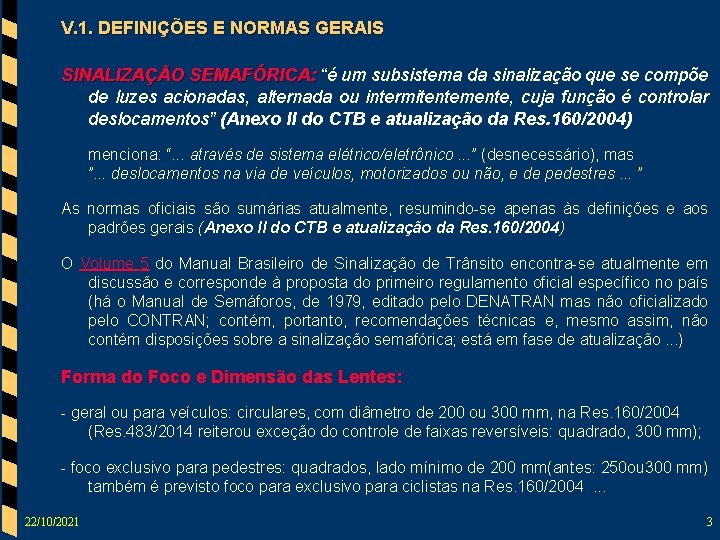 V. 1. DEFINIÇÕES E NORMAS GERAIS SINALIZAÇÃO SEMAFÓRICA: “é um subsistema da sinalização que