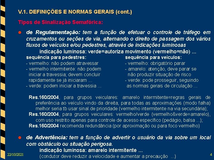 V. 1. DEFINIÇÕES E NORMAS GERAIS (cont. ) Tipos de Sinalização Semafórica: l de