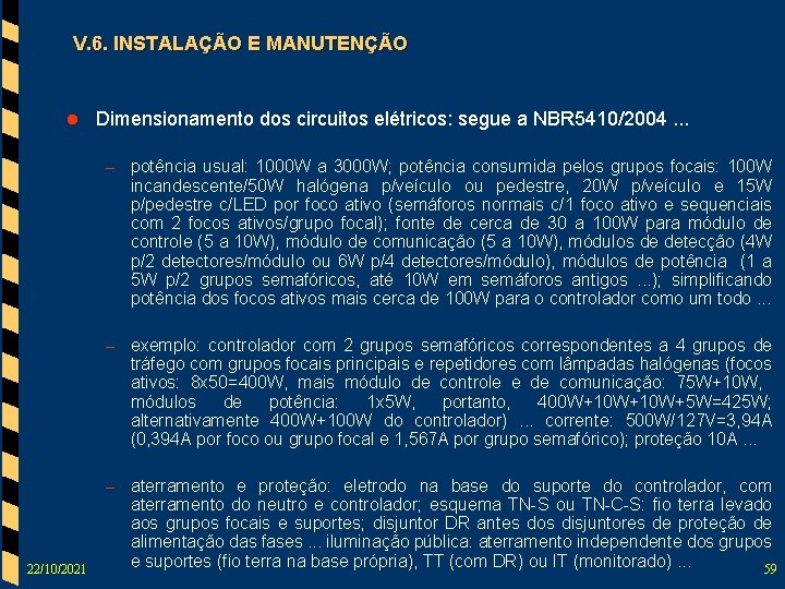 V. 6. INSTALAÇÃO E MANUTENÇÃO l Dimensionamento dos circuitos elétricos: segue a NBR 5410/2004.