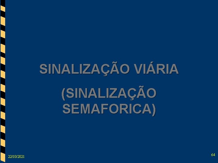 SINALIZAÇÃO VIÁRIA (SINALIZAÇÃO SEMAFORICA) 22/10/2021 64 