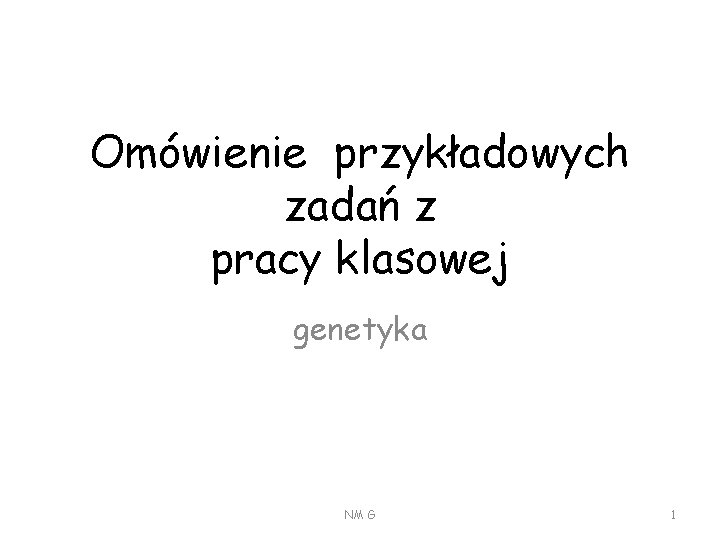 Omówienie przykładowych zadań z pracy klasowej genetyka NM G 1 