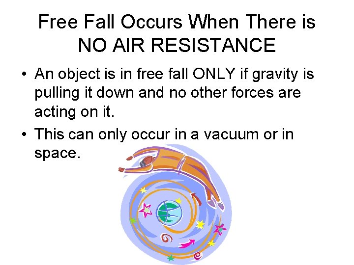 Free Fall Occurs When There is NO AIR RESISTANCE • An object is in