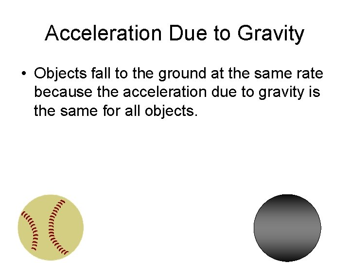 Acceleration Due to Gravity • Objects fall to the ground at the same rate