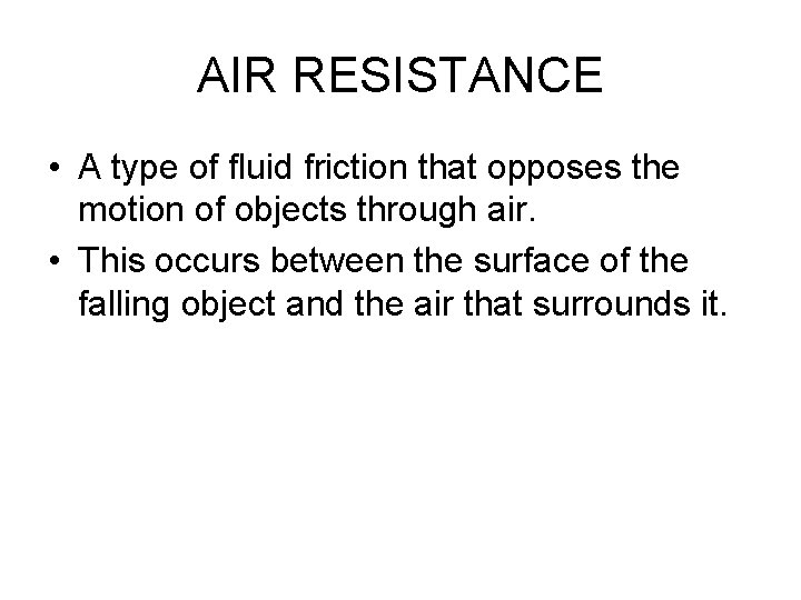AIR RESISTANCE • A type of fluid friction that opposes the motion of objects
