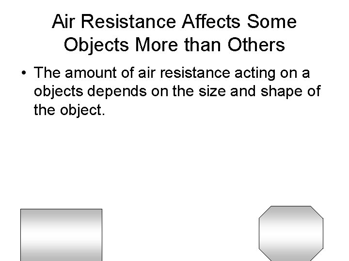 Air Resistance Affects Some Objects More than Others • The amount of air resistance