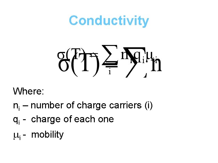 Conductivity Where: ni – number of charge carriers (i) qi - charge of each