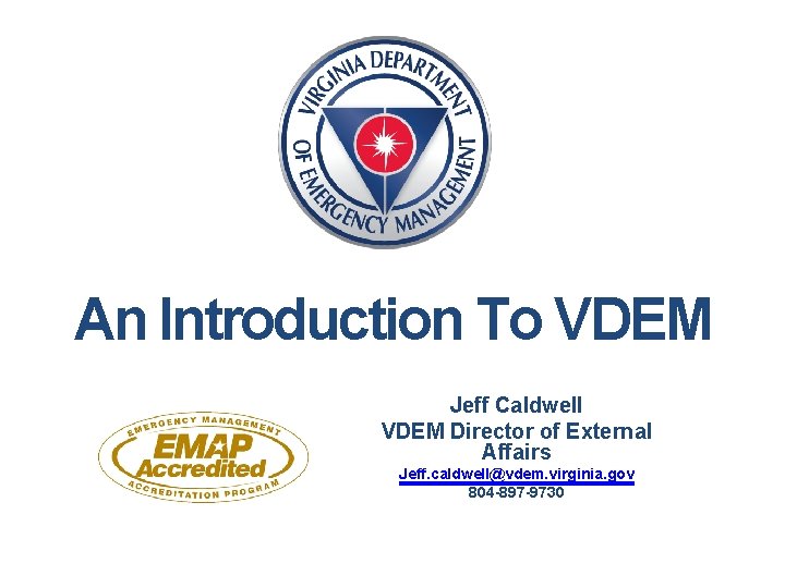 An Introduction To VDEM Jeff Caldwell VDEM Director of External Affairs Jeff. caldwell@vdem. virginia.