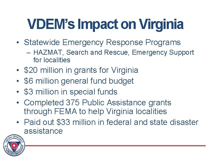 VDEM’s Impact on Virginia • Statewide Emergency Response Programs – HAZMAT, Search and Rescue,