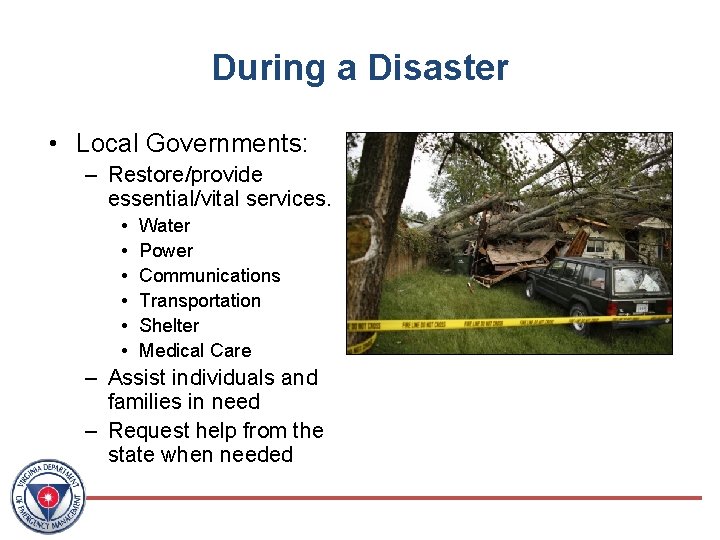 During a Disaster • Local Governments: – Restore/provide essential/vital services. • • • Water