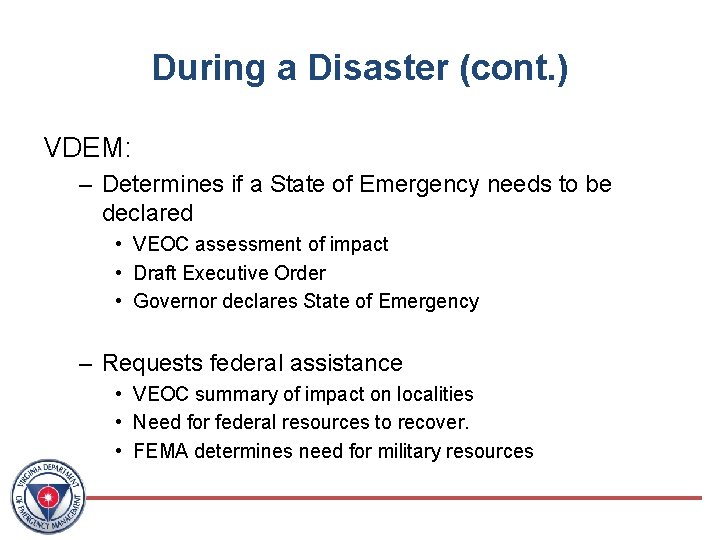 During a Disaster (cont. ) VDEM: – Determines if a State of Emergency needs