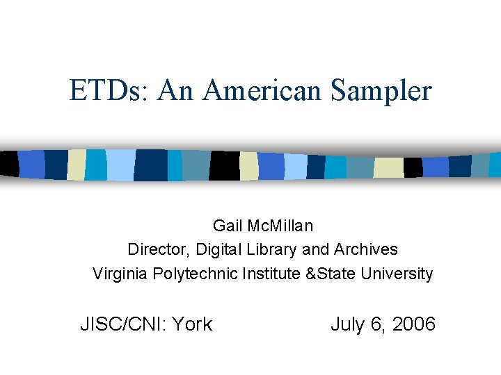 ETDs: An American Sampler Gail Mc. Millan Director, Digital Library and Archives Virginia Polytechnic