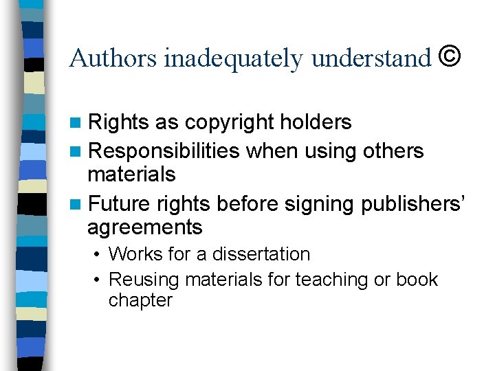 Authors inadequately understand © n Rights as copyright holders n Responsibilities when using others