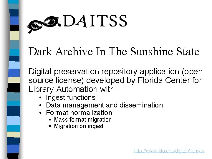 Dark Archive In The Sunshine State Digital preservation repository application (open source license) developed