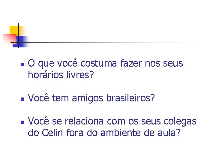  O que você costuma fazer nos seus horários livres? Você tem amigos brasileiros?