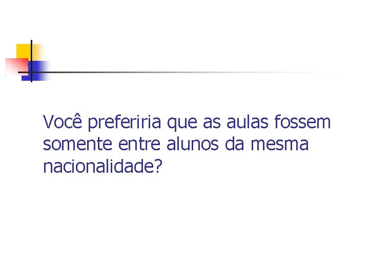 Você preferiria que as aulas fossem somente entre alunos da mesma nacionalidade? 