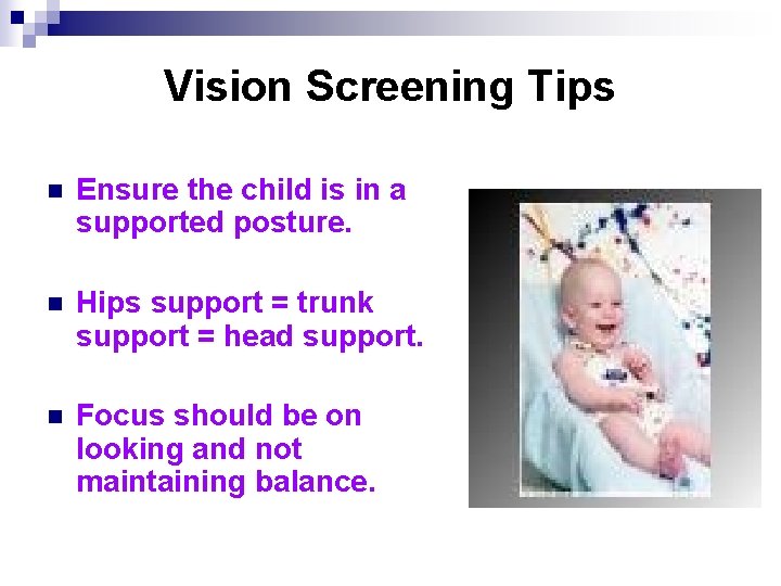 Vision Screening Tips n Ensure the child is in a supported posture. n Hips