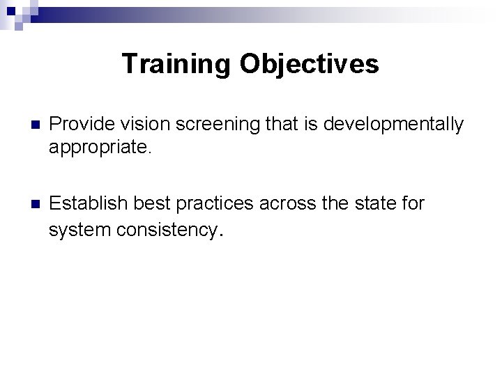 Training Objectives n Provide vision screening that is developmentally appropriate. n Establish best practices