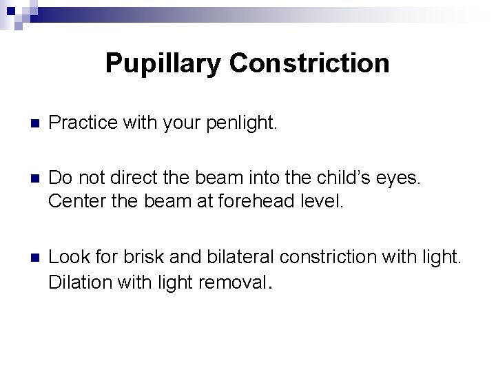 Pupillary Constriction n Practice with your penlight. n Do not direct the beam into