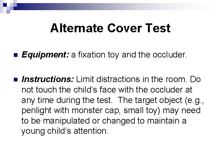 Alternate Cover Test n Equipment: a fixation toy and the occluder. n Instructions: Limit