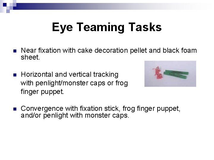 Eye Teaming Tasks n Near fixation with cake decoration pellet and black foam sheet.