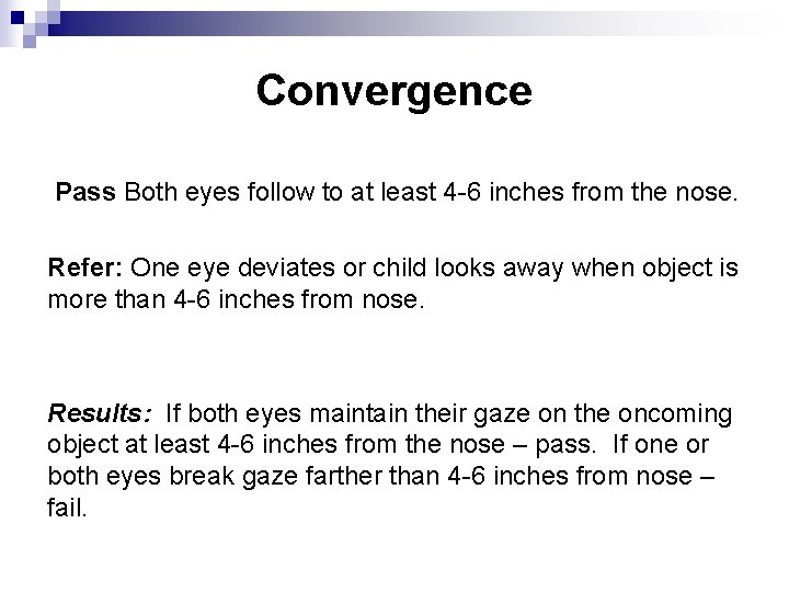 Convergence Pass Both eyes follow to at least 4 -6 inches from the nose.