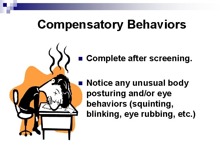 Compensatory Behaviors n Complete after screening. n Notice any unusual body posturing and/or eye