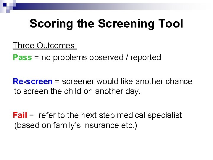 Scoring the Screening Tool Three Outcomes. Pass = no problems observed / reported Re-screen