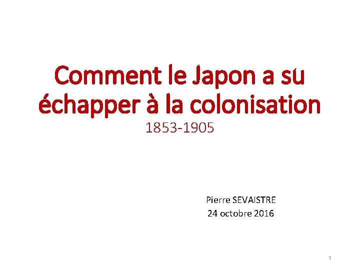 Comment le Japon a su échapper à la colonisation 1853 -1905 Pierre SEVAISTRE 24