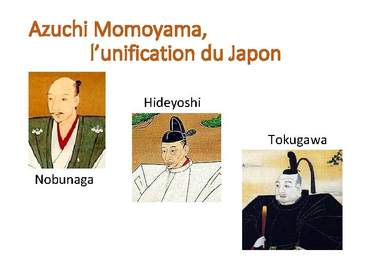 Azuchi Momoyama, l’unification du Japon Hideyoshi Tokugawa Nobunaga 