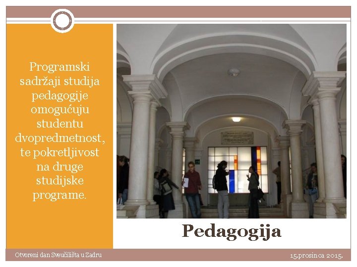Programski sadržaji studija pedagogije omogućuju studentu dvopredmetnost, te pokretljivost na druge studijske programe. Pedagogija