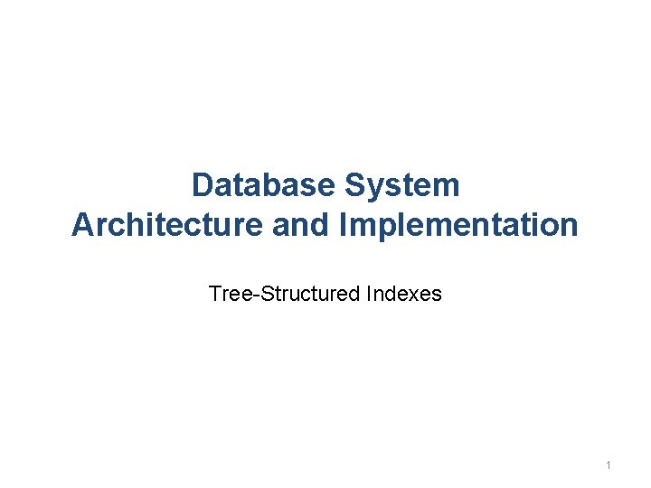 Database System Architecture and Implementation Tree-Structured Indexes 1 