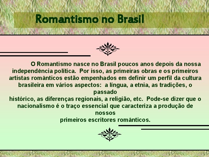 Romantismo no Brasil O Romantismo nasce no Brasil poucos anos depois da nossa independência