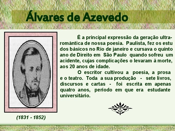 Álvares de Azevedo É a principal expressão da geração ultraromântica de nossa poesia. Paulista,